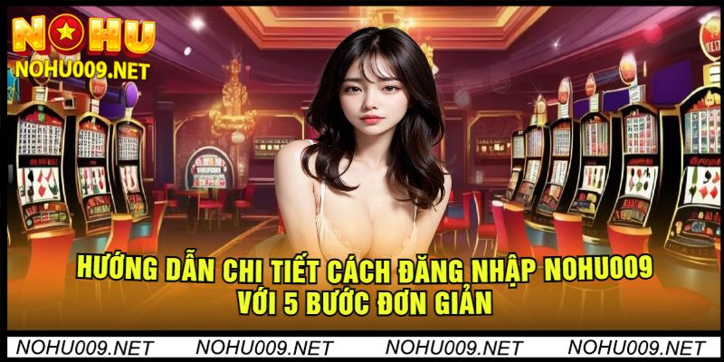 huong-dan-chi-tiet-cach-dang-nhap-nohu009