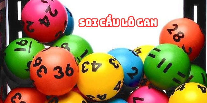 Soi Cầu Lô Gan - Cách Soi Cầu Lô Khan Cực Chuẩn Hôm Nay