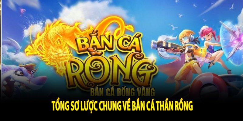 Tổng sơ lược chung về bắn cá thần rồng